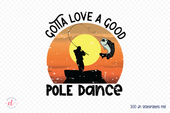 Gotta Love a Good Pole Dance PNG - A Graphic Design Asset for Crafts