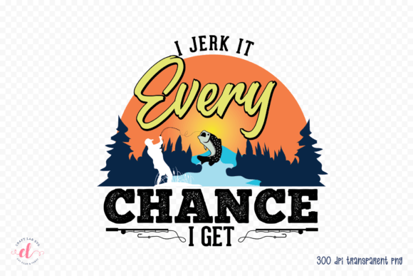 I Jerk It Every Chance I Get PNG for Crafts and Graphics