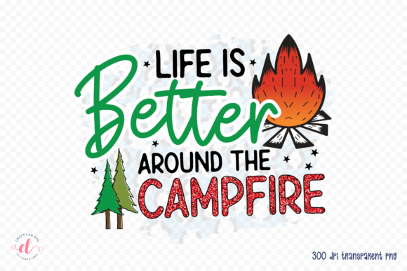 Life is Better Around the Campfire PNG for Crafts and Graphics