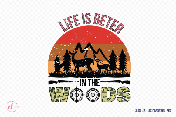 Life is Better in the Woods Hunting PNG for Crafts and Graphics