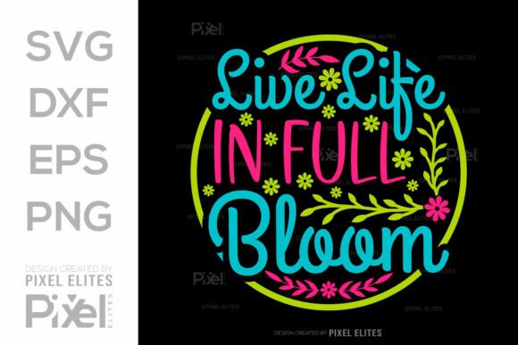 Live Life in Full Bloom SVG Cut File for T-Shirt Designs